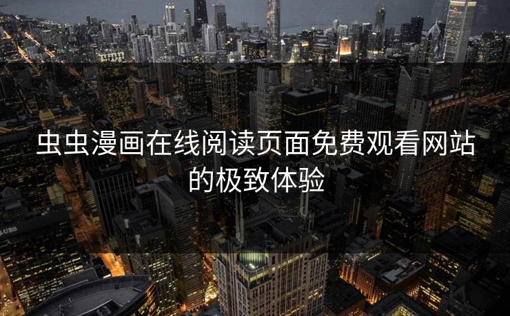 虫虫漫画在线阅读页面免费观看网站的极致体验