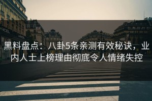 黑料盘点：八卦5条亲测有效秘诀，业内人士上榜理由彻底令人情绪失控