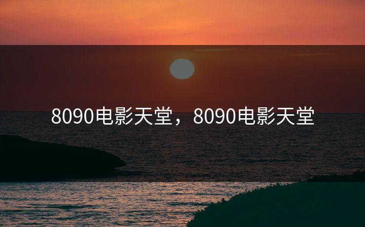 8090电影天堂，8090电影天堂